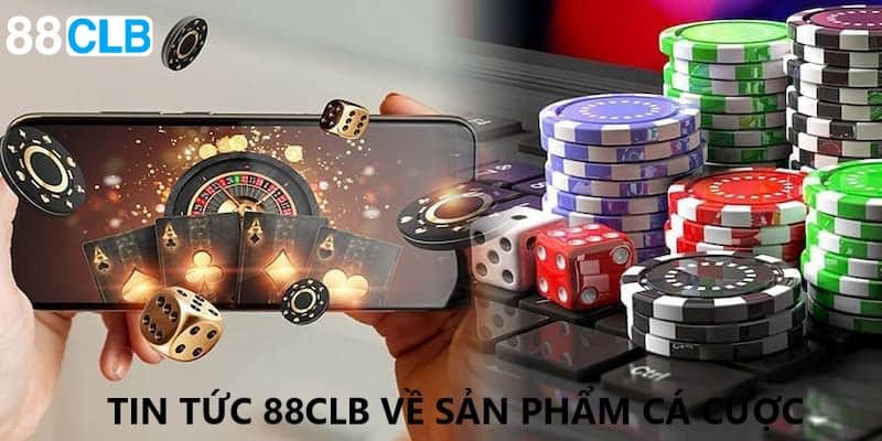 Nhà cái 88clb thông báo tin tức về sản phẩm cá cược 