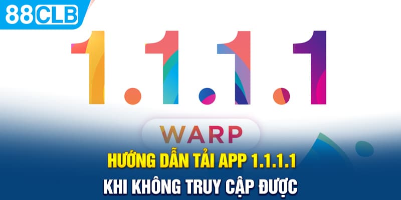 Tải app 1.1.1.1 khi không truy cập được