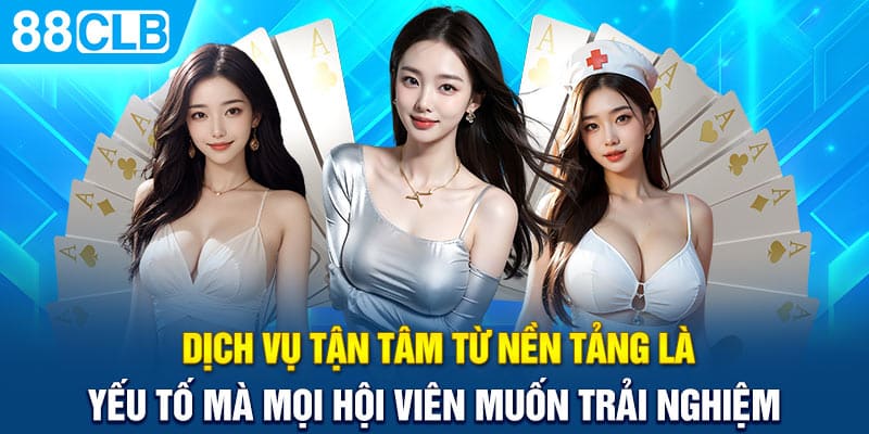 Dịch vụ tận tâm từ nền tảng là yếu tố mà mọi hội viên muốn trải nghiệm